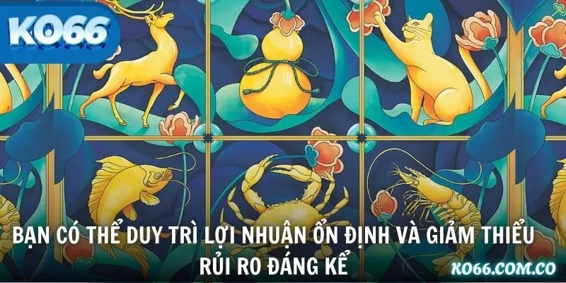 Bạn có thể duy trì lợi nhuận ổn định và giảm thiểu rủi ro đáng kể