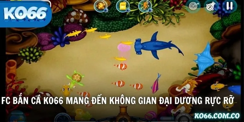 FC Bắn Cá KO66 mang đến không gian đại dương rực rỡ