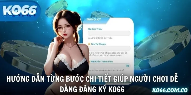 Hướng dẫn từng bước chi tiết giúp người chơi dễ dàng đăng ký KO66