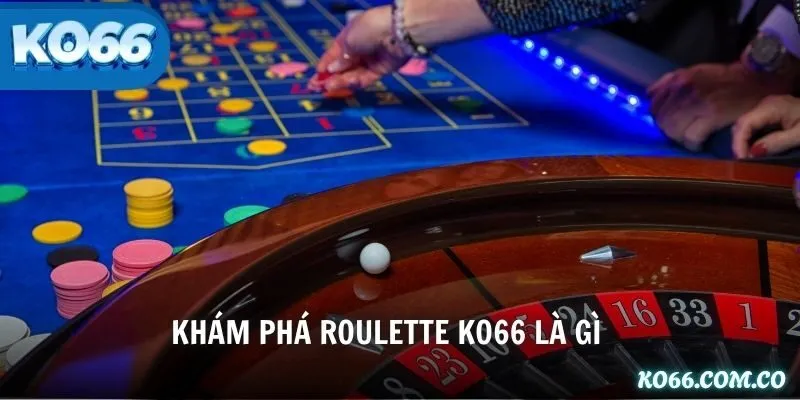 Khám phá Roulette KO66 là gì