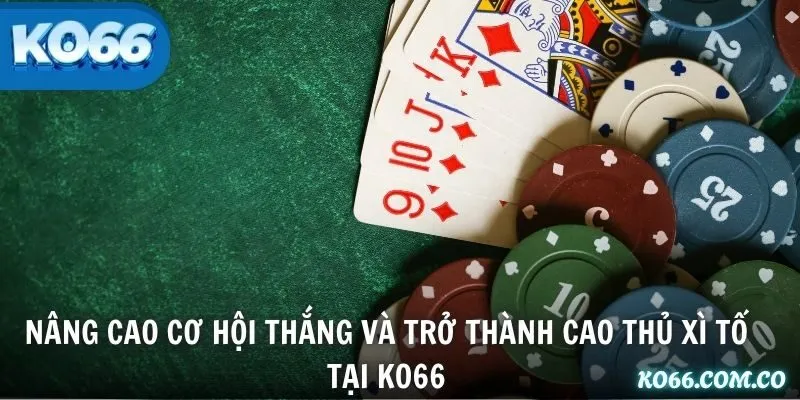 Nâng cao cơ hội thắng và trở thành cao thủ Xì Tố tại KO66