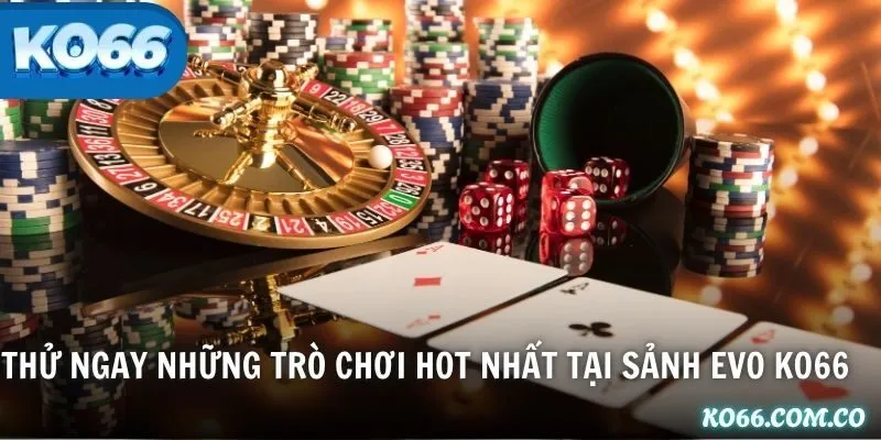 Thử ngay những trò chơi hot nhất tại sảnh EVO KO66