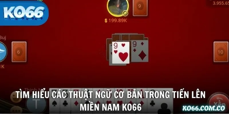 Tìm hiểu các thuật ngữ cơ bản trong Tiến Lên Miền Nam KO66